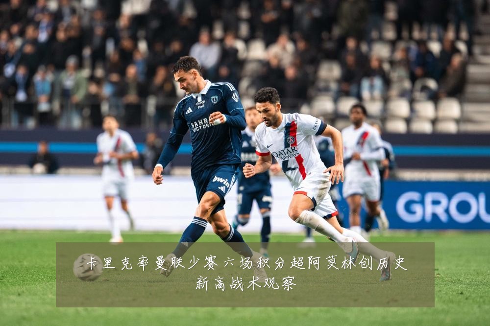 卡里克率曼联少赛六场积分超阿莫林创历史新高战术观察